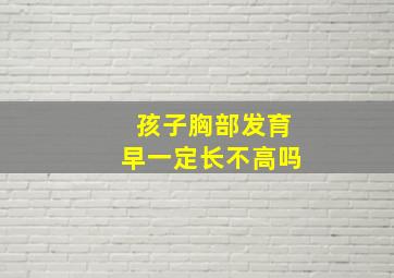 孩子胸部发育早一定长不高吗