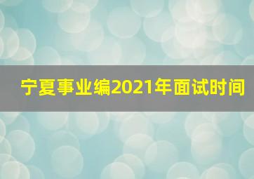 宁夏事业编2021年面试时间