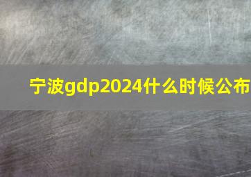 宁波gdp2024什么时候公布