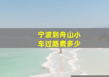 宁波到舟山小车过路费多少