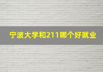 宁波大学和211哪个好就业