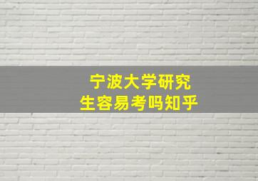 宁波大学研究生容易考吗知乎