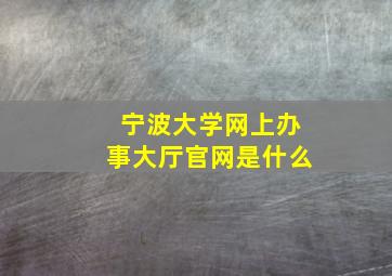 宁波大学网上办事大厅官网是什么