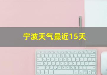 宁波天气最近15天