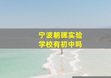 宁波朝晖实验学校有初中吗