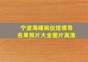 宁波海曙殡仪馆领导名单照片大全图片高清