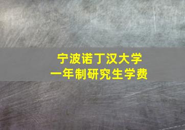 宁波诺丁汉大学一年制研究生学费