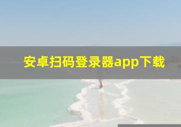 安卓扫码登录器app下载