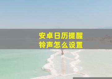 安卓日历提醒铃声怎么设置