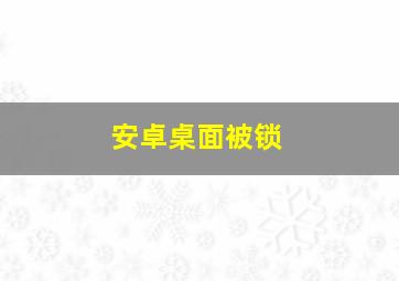 安卓桌面被锁