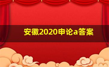 安徽2020申论a答案