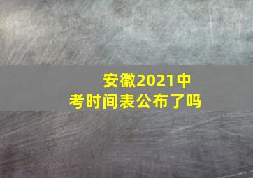 安徽2021中考时间表公布了吗