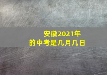 安徽2021年的中考是几月几日