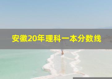 安徽20年理科一本分数线