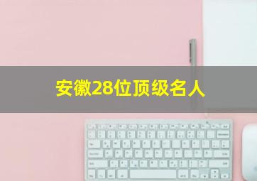 安徽28位顶级名人