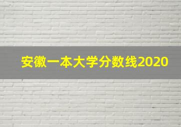 安徽一本大学分数线2020