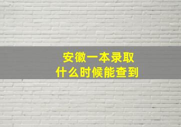 安徽一本录取什么时候能查到