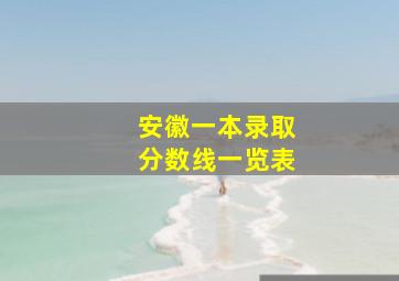 安徽一本录取分数线一览表