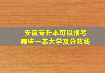 安徽专升本可以报考哪些一本大学及分数线