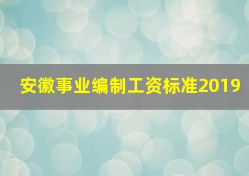 安徽事业编制工资标准2019