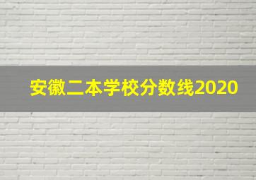 安徽二本学校分数线2020