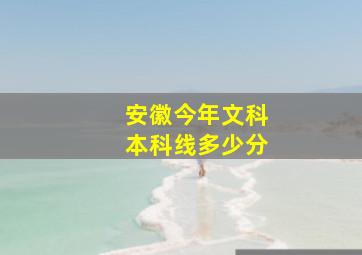 安徽今年文科本科线多少分