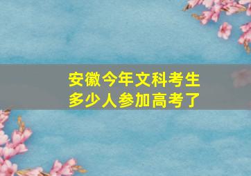 安徽今年文科考生多少人参加高考了