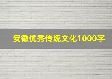 安徽优秀传统文化1000字