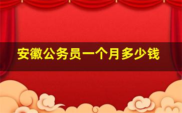 安徽公务员一个月多少钱