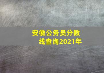 安徽公务员分数线查询2021年