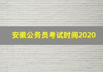 安徽公务员考试时间2020