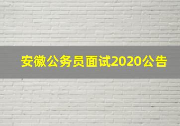 安徽公务员面试2020公告