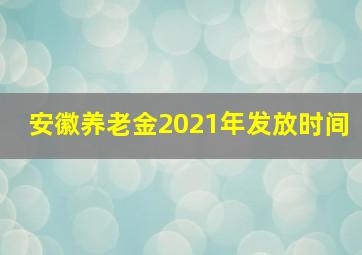 安徽养老金2021年发放时间