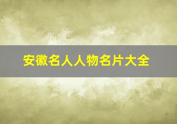 安徽名人人物名片大全