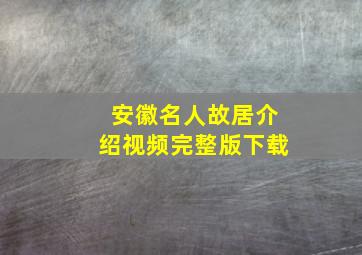 安徽名人故居介绍视频完整版下载