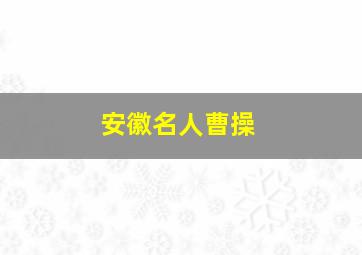 安徽名人曹操