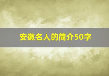 安徽名人的简介50字