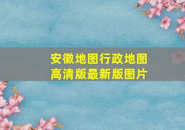 安徽地图行政地图高清版最新版图片