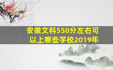 安徽文科550分左右可以上哪些学校2019年