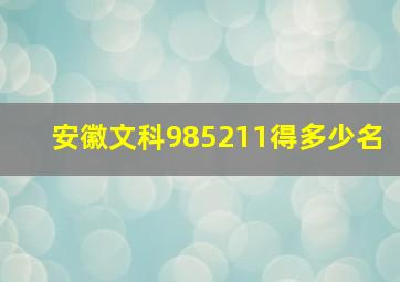 安徽文科985211得多少名