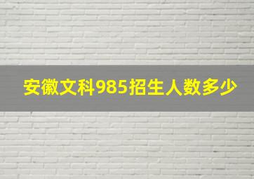 安徽文科985招生人数多少