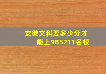 安徽文科要多少分才能上985211名校