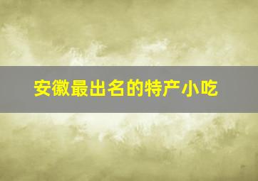 安徽最出名的特产小吃