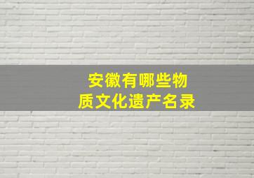 安徽有哪些物质文化遗产名录