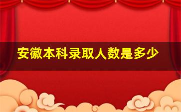 安徽本科录取人数是多少