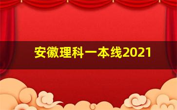 安徽理科一本线2021