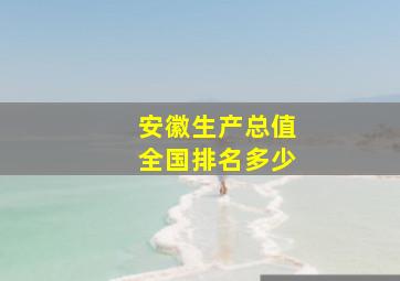 安徽生产总值全国排名多少