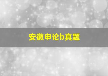 安徽申论b真题