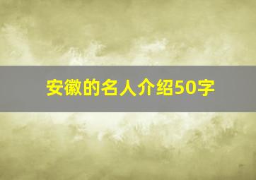 安徽的名人介绍50字