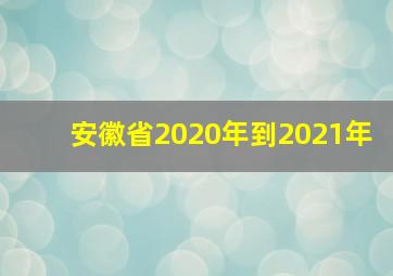 安徽省2020年到2021年